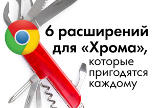 6 расширений для «Хрома», которые пригодятся каждому
