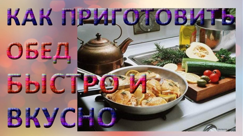 Как приготовить обед быстро и вкусно  - «Видео советы»