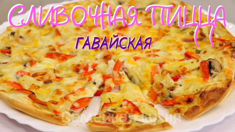 ПИЦЦА СЛИВОЧНАЯ ГАВАЙСКАЯ - ну, оОчень вкусная!  - «Видео советы»