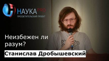 Станислав Дробышевский - Неизбежен ли разум?  - «Видео советы»