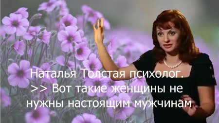 Наталья Толстая психолог.Вот такие женщины не нужны настоящим мужчинам - «Видео советы»